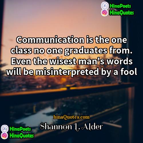 Shannon L Alder Quotes | Communication is the one class no one
